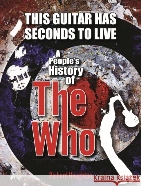 This Guitar Has Seconds To Live: A People's History of The Who Richard Houghton 9781915858122 Spenwood Books - książka