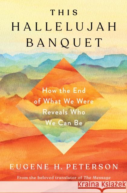 This Hallelujah Banquet: How the End of What We Were Reveals Who We Can Be Eugene H. Peterson 9781601429858 Waterbrook Press - książka