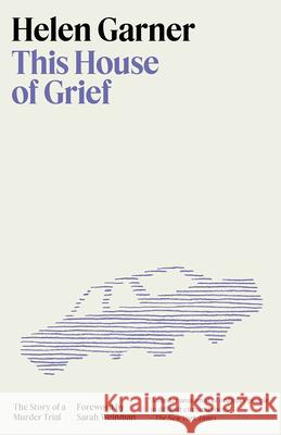 This House of Grief: The Story of a Murder Trial Helen Garner Sarah Weinman 9780593470770 Vintage - książka