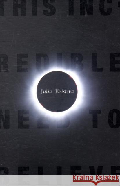 This Incredible Need to Believe Julia Kristeva Beverley Bie Brahic 9780231147842 Columbia University Press - książka