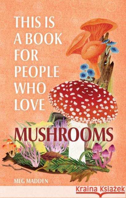 This Is a Book for People Who Love Mushrooms Meg Madden 9780762481361 Running Press,U.S. - książka