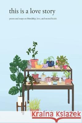 this is a love story: poems and essays on friendship, love, and mental health Alyssa Sherlock Amelia Warkentin Erin Toews 9781777918101 Alyssa Sherlock - książka