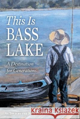 This Is Bass Lake The Bass Lake History Committee 9781965278956 Mission Point Press - książka