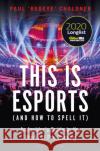 This is esports (and How to Spell it) – LONGLISTED FOR THE WILLIAM HILL SPORTS BOOK AWARD 2020: An Insider’s Guide to the World of Pro Gaming Paul Chaloner 9781472977762 Bloomsbury Publishing PLC