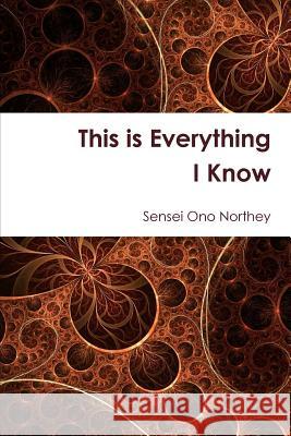 This is Everything I Know Sensei Ono Northey 9781329929494 Lulu.com - książka