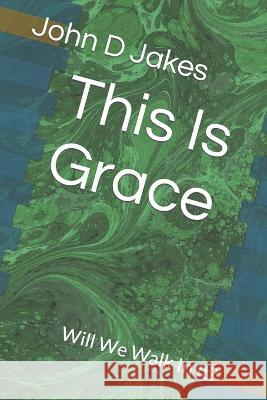This Is Grace: Will We Walk In It? John Dallas Jakes   9798376392829 Independently Published - książka