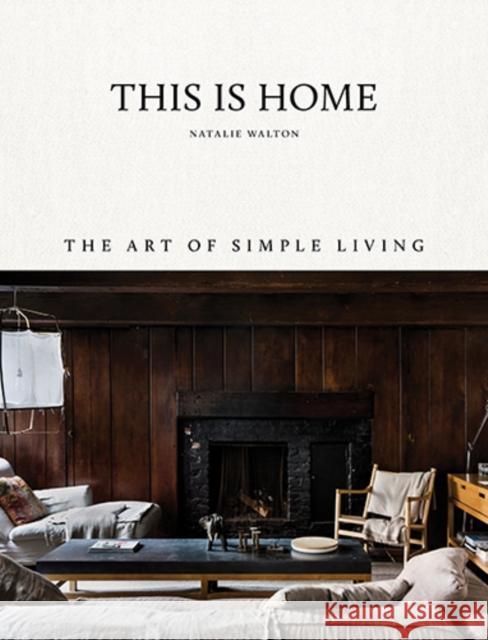 This Is Home: The Art of Simple Living Natalie Walton 9781743793459 Hardie Grant Books - książka