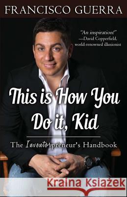 This Is How You Do It, Kid: The Inventorpreneur's Handbook Francisco Guerra 9781497471542 Createspace - książka