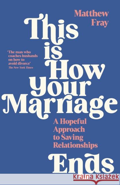 This is How Your Marriage Ends: A Hopeful Approach to Saving Relationships Matthew Fray 9781788168090 Profile Books Ltd - książka