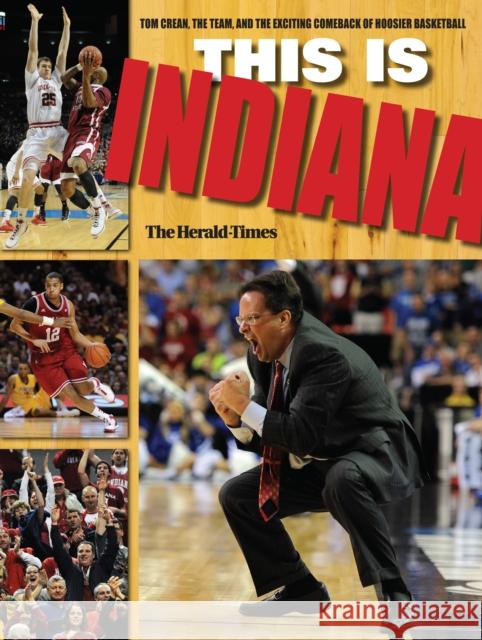 This Is Indiana: Tom Crean, the Team, and the Exciting Comeback of Hoosier Basketball The Herald-Times 9780253008589 Indiana University Press - książka