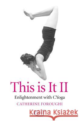 This Is It II – Enlightenment With CYoga: sequel to This is It Catherine Foroughi 9781846948336 John Hunt Publishing - książka