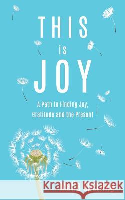 This is Joy: A Path to Finding Joy, Gratitude and the Present Malia Sperling 9781097339228 Independently Published - książka