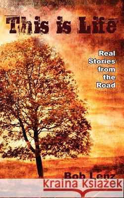 This Is Life: Real Stories from the Road Bob Lenz 9780985671600 Life Press - książka