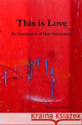 This is Love: An Expression of Non-Separation Rebekah Maroon 9781727796490 Createspace Independent Publishing Platform - książka