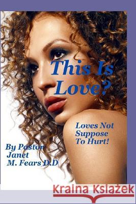 This Is Love?: Loves Not Suppose To Hurt! Pastor Janet Marie Fear 9781978374898 Createspace Independent Publishing Platform - książka