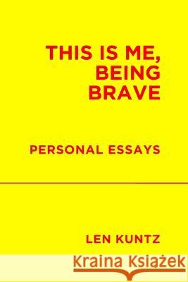 This is Me, Being Brave: Personal Essays Len Kuntz 9781922427632 Everytime Press / Bequem Publishing - książka