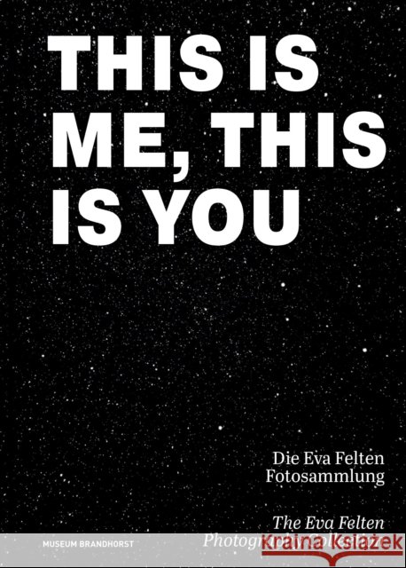 This Is Me, This Is You. Die Eva Felten Fotosammlung/The Eva Felten Photography Collection Monika Bayer-Wermuth, Museum Brandhorst 9783422801165 De Gruyter (JL) - książka