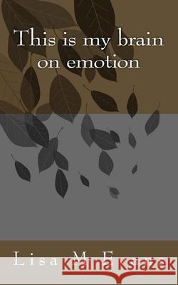 This is my brain on emotion Evans, Lisa M. 9781541058996 Createspace Independent Publishing Platform - książka