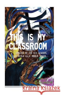 This is My Classroom: Created by the Eco Leaders of École K.L.O. Middle School Of Ecole K. L. O. Middle School, The Eco 9780993821707 Daylighting the Classroom Publications - książka