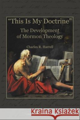 This Is My Doctrine: The Development of Mormon Theology Harrell, Charles R. 9781589585065 Greg Kofford Books, Inc. - książka