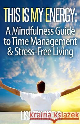 This Is My Energy: Your Mindfulness Guide to Time Management & Stress-Free Living Lisa Townsend 9781500576530 Createspace - książka