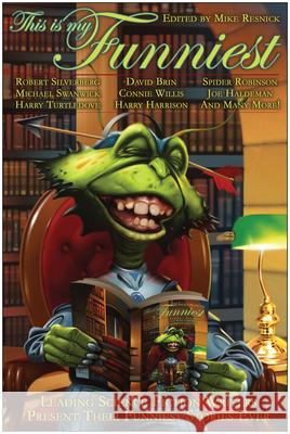 This Is My Funniest: Leading Science Fiction Writers Present Their Funniest Stories Ever Mike Resnick 9781932100952 Benbella Books - książka