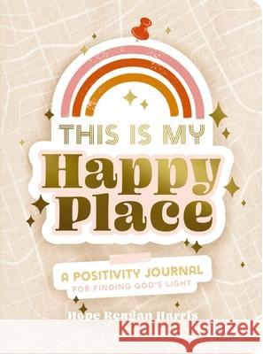 This Is My Happy Place: A Positivity Journal for Finding God's Light Hope Reagan Harris 9781648704246 Dayspring Publishing - książka