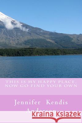 This Is My Happy Place, Now Go Find Your Own Jennifer Kendis Anderson 9781491218020 Createspace - książka