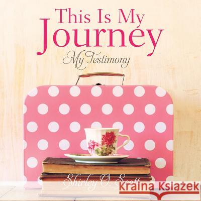 This Is My Journey Shirley O Scott 9781498453431 Xulon Press - książka