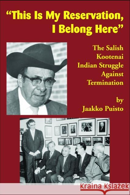 This Is My Reservation, I Belong Here: The Salish Kootenai Indian Struggle Against Termination Puisto, Jaakko 9781934594186 Salish Kootenai College Press - książka