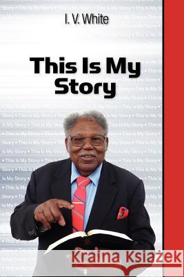 This Is My Story I. V. White 9780982047583 John Marshall Ministries - książka