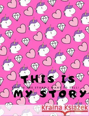 This is MY Story: This is the story I want to tell! - Unicorns, Hearts, Diamonds Larson, Kymberly Kay 9781091213579 Independently Published - książka