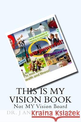 This is My Vision Book: Not Vision Board White, J. Anthony 9781541020634 Createspace Independent Publishing Platform - książka