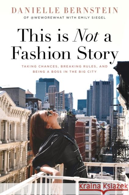 This Is Not a Fashion Story: Taking Chances, Breaking Rules, and Being a Boss in the Big City Danielle Bernstein Emily Siegel 9781641120173 Vertel Publishing - książka
