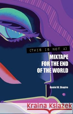 (This Is Not A) Mixtape for the End of the World Daniel M. Shapiro 9781950231973 bd-studios.com - książka