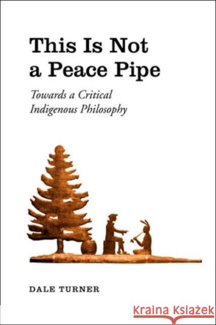 This Is Not a Peace Pipe: Towards a Critical Indigenous Philosophy Turner, Dale 9780802037923 University of Toronto Press - książka