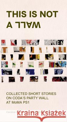This Is Not a Wall: Collected Short Stories on the Moma Ps1 Party Wall Caroline O'Donnell Steven Chodoriwsky 9780997260205 Cornell Aap Publications - książka