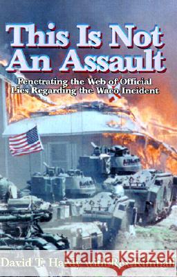 This is Not an Assault: Penetrating the Web of Official Lies Regarding the Waco Incident David T. Hardy Rex Kimball 9780738863429 Xlibris Corporation - książka