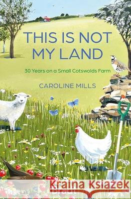 This is not my land: 30 Years on a Small Cotswolds Farm Caroline Mills 9781804693476 Bradt Travel Guides - książka