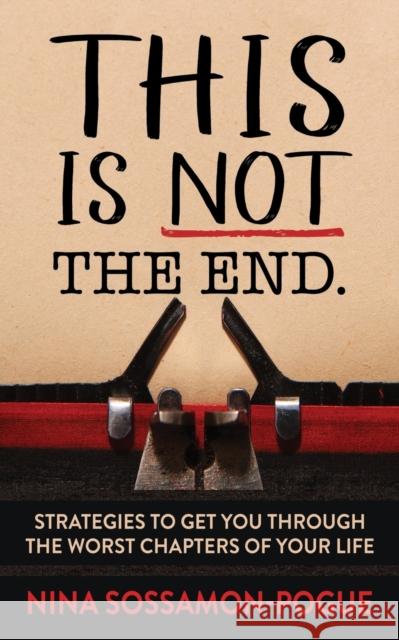 This Is Not 'The End': Strategies to Get You Through the Worst Chapters of Your Life Sossamon-Pogue, Nina 9781642798067 Morgan James Publishing - książka