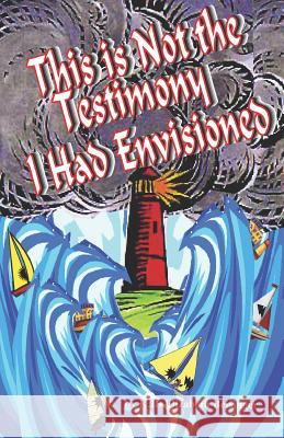 This Is Not the Testimony I Had Envisioned Kd Elizabeth Beisinger 9781720406556 Createspace Independent Publishing Platform - książka