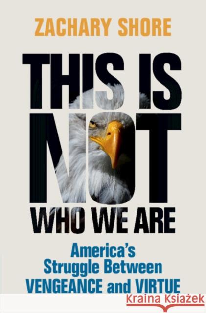 This Is Not Who We Are: America's Struggle Between Vengeance and Virtue Zachary Shore 9781009203449 Cambridge University Press - książka