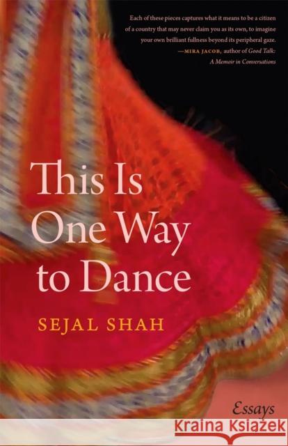 This Is One Way to Dance: Essays Sejal Shah 9780820357232 University of Georgia Press - książka