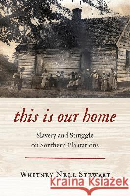 This Is Our Home: Slavery and Struggle on Southern Plantations Whitney Nell Stewart 9781469675671 University of North Carolina Press - książka