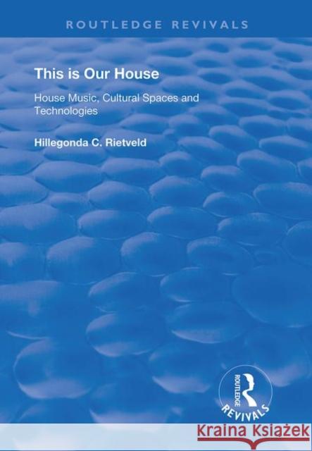 This Is Our House: House Music, Cultural Spaces and Technologies Hillegonda C. Rietveld 9780367134143 Routledge - książka