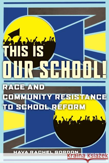 This Is Our School!: Race and Community Resistance to School Reform Hava Rachel Gordon 9781479848317 New York University Press - książka