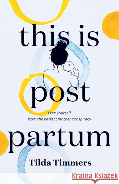 This is Postpartum: Free yourself from the perfect mother conspiracy Tilda Timmers 9789948354420 Dreamwork Collective - książka