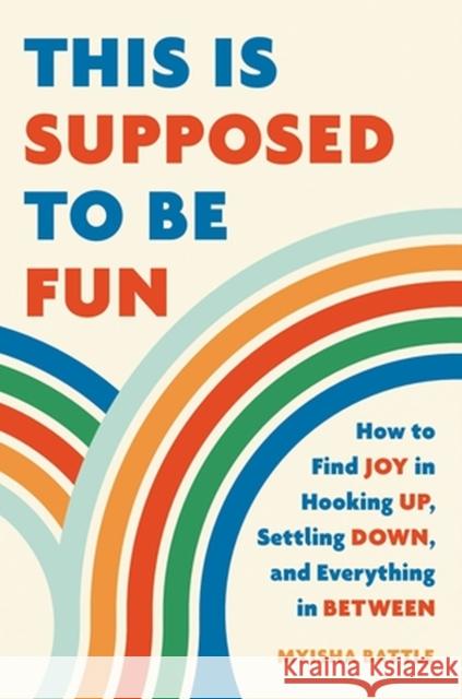 This Is Supposed to Be Fun: How to Find Joy in Hooking Up, Settling Down, and Everything in Between Myisha Battle 9781541602212 Basic Books - książka