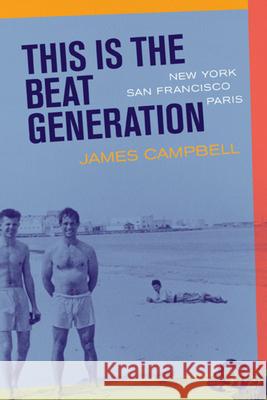 This Is the Beat Generation: New York-San Francisco-Paris James Campbell 9780520230330 University of California Press - książka