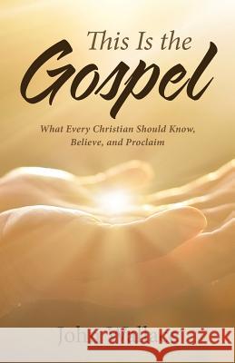 This Is the Gospel: What Every Christian Should Know, Believe, and Proclaim John Wallace 9781512796186 WestBow Press - książka